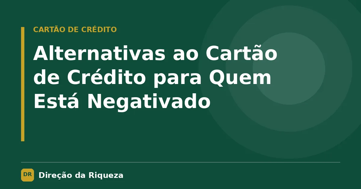 Capa do artigo: Alternativas ao Cartão de Crédito para Quem Está Negativado