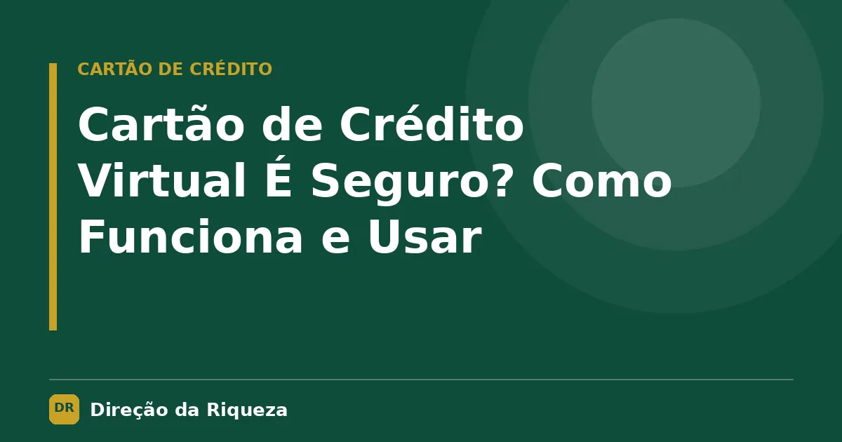 Capa do artigo: Cartão de Crédito Virtual É Seguro? Como Funciona e Usar