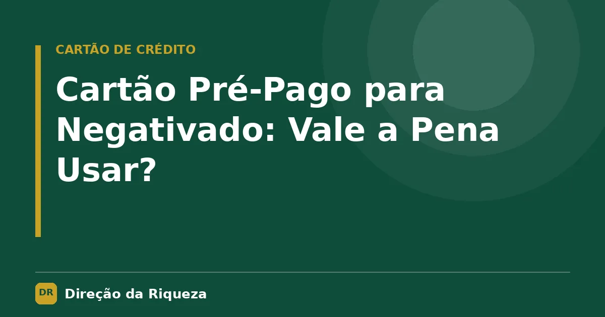 Capa do artigo: Cartão Pré-Pago para Negativado: Vale a Pena Usar?