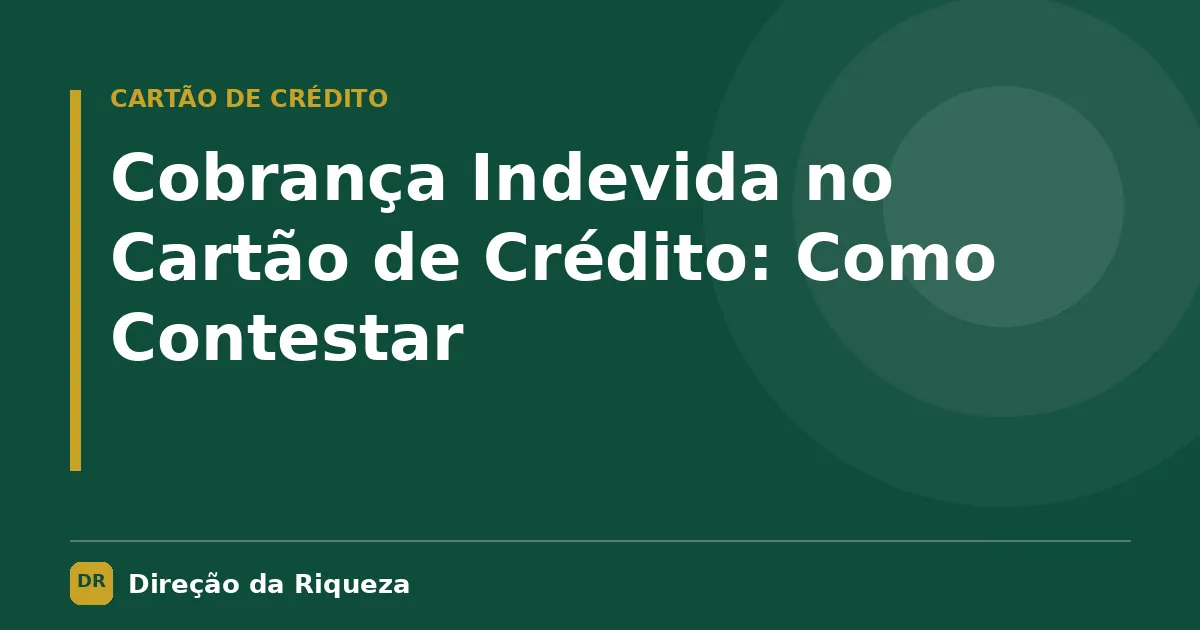 Capa do artigo: Cobrança Indevida no Cartão de Crédito: Como Contestar