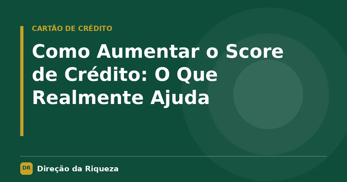 Capa do artigo: Como Aumentar o Score de Crédito: O Que Realmente Ajuda