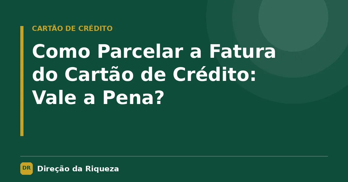 Capa do artigo: Como Parcelar a Fatura do Cartão de Crédito: Vale a Pena?