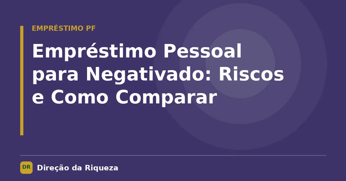 Capa do artigo: Empréstimo Pessoal para Negativado: Riscos e Como Comparar