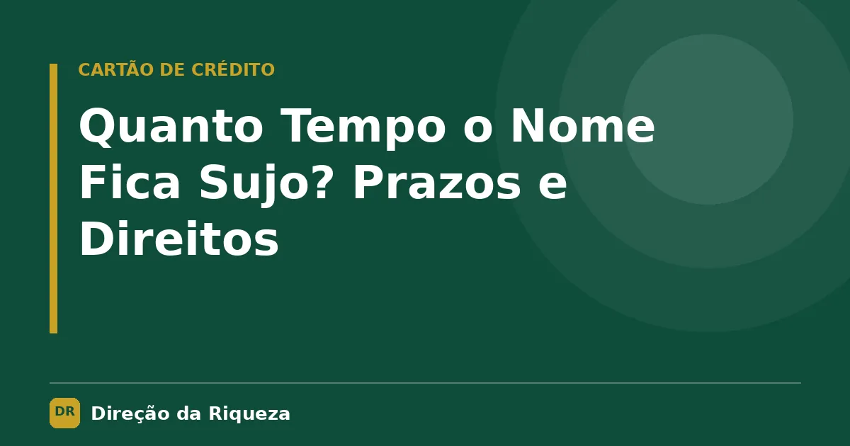 Capa do artigo: Quanto Tempo o Nome Fica Sujo? Prazos e Direitos