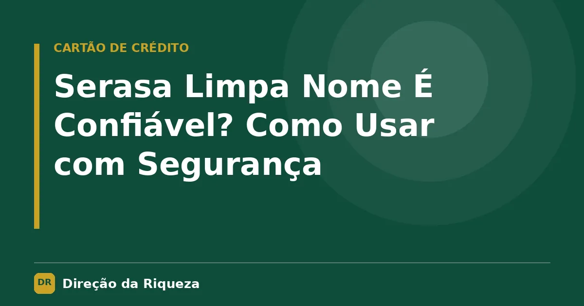 Capa do artigo: Serasa Limpa Nome É Confiável? Como Usar com Segurança